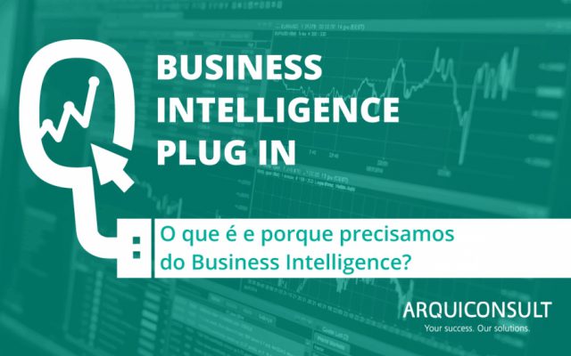 O QUE É E PORQUE PRECISAMOS DO BUSINESS INTELLIGENCE?
